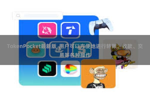 TokenPocket最新版  用户可以方便地进行转账、收款、交易等各种操作